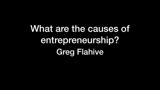 What are the causes of entrepreneurship? | Greg Flahive