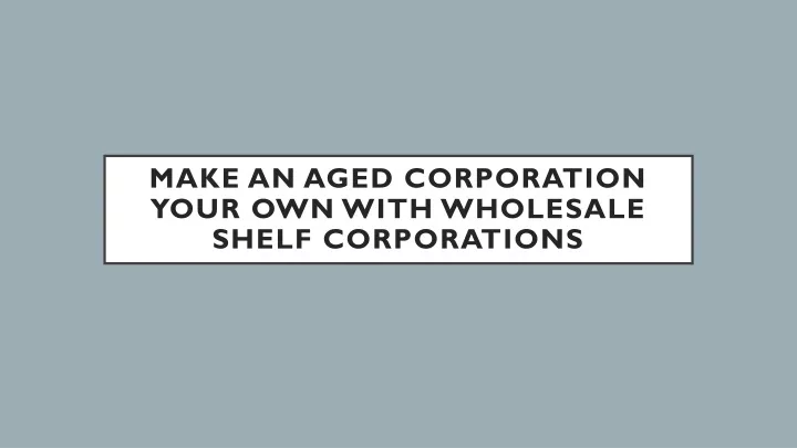 make an aged corporation your own with wholesale shelf corporations