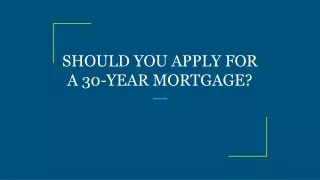 SHOULD YOU APPLY FOR A 30-YEAR MORTGAGE?