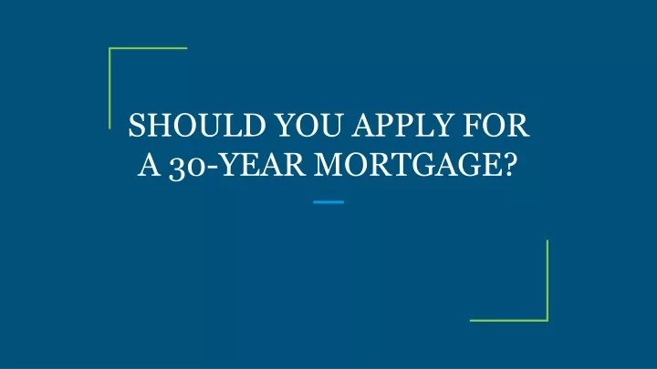should you apply for a 30 year mortgage