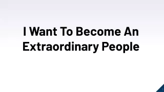 I Want To Become An Extraordinary People