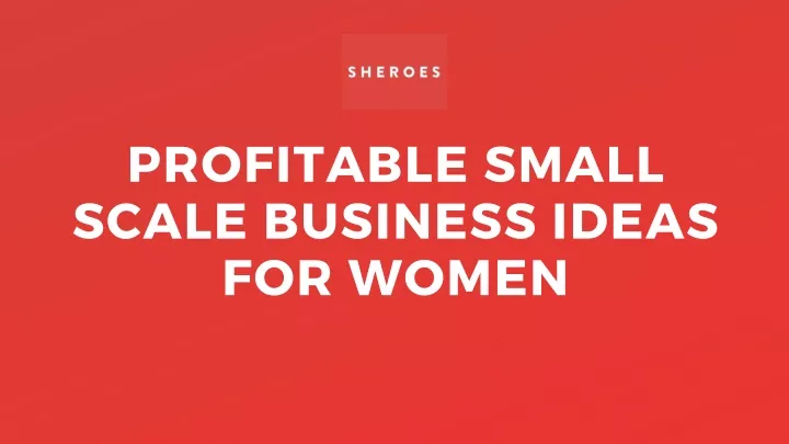 profitable small scale business ideas for women