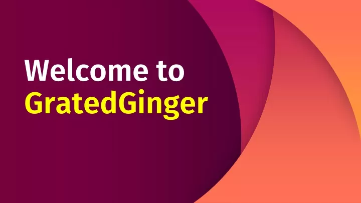 welcome to gratedginger