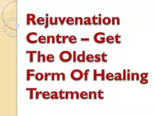 Rejuvenation Centre – Get The Oldest Form Of Healing Treatment