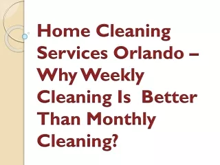 Home Cleaning Services Orlando – Why Weekly Cleaning Is Better Than Monthly