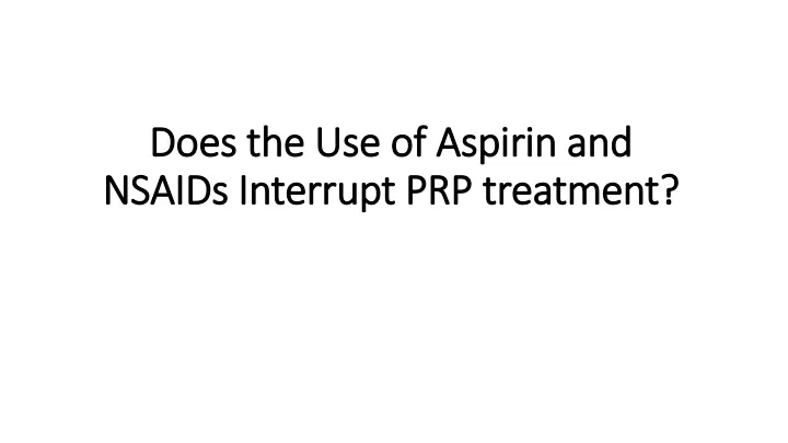 does the use of aspirin and nsaids interrupt prp treatment