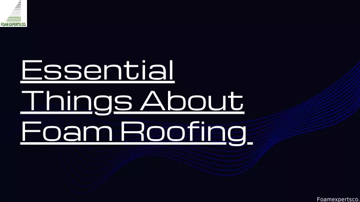 essential things about foam roofing