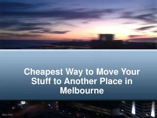 Cheapest way to move your stuff to another place in Melbourne