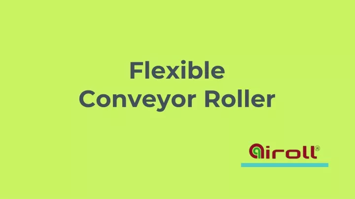 flexible conveyor roller