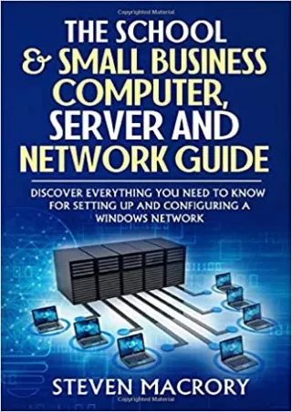 The School and Small Business Computer Server and Network Guide Discover everything