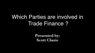 Which Parties are involved in  Trade Finance ? | Scott Clazie