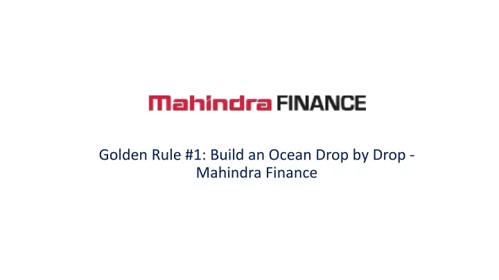 golden rule 1 build an ocean drop by drop mahindra finance
