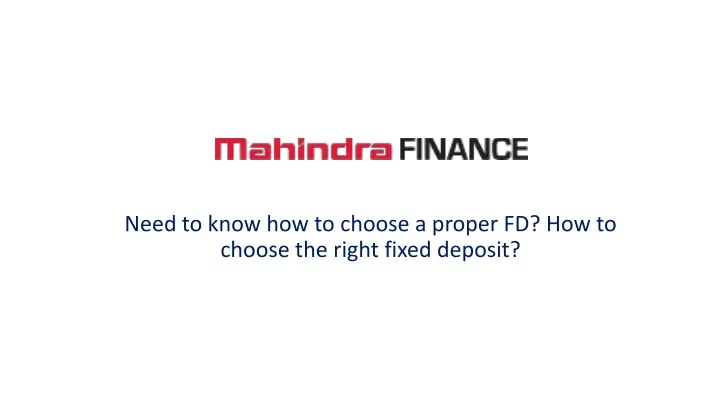 need to know how to choose a proper fd how to choose the right fixed deposit