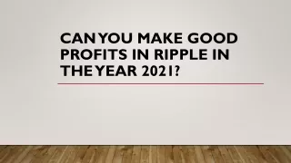 can you make good profits in ripple in the year 2021