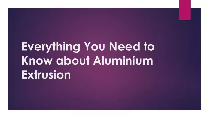 everything you need to know about aluminium extrusion