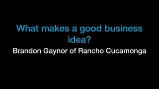 What makes a good business idea? | Brandon Gaynor of Rancho Cucamonga