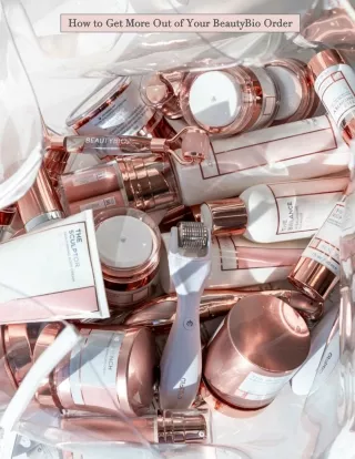 how to get more out of your beautybio order