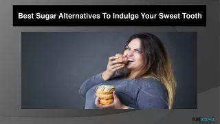 Best Sugar Alternatives To Indulge Your Sweet Tooth In