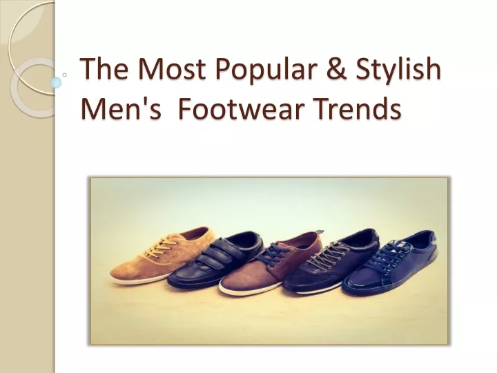 the most popular stylish men s footwear trends