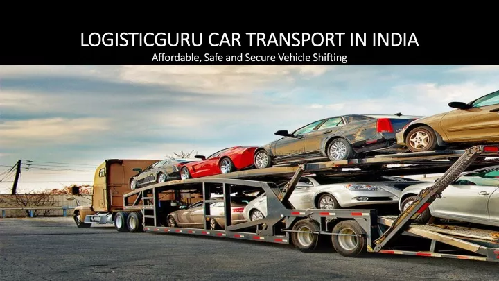logisticguru car transport in india affordable safe and secure vehicle shifting