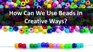 how can we use beads in creative ways