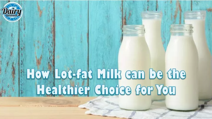 how lot fat milk can be the healthier choice