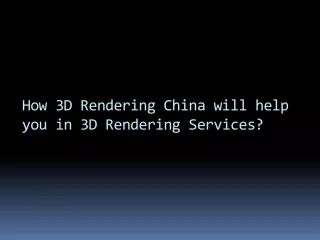 How 3D Rendering China will help you in 3D Rendering Services