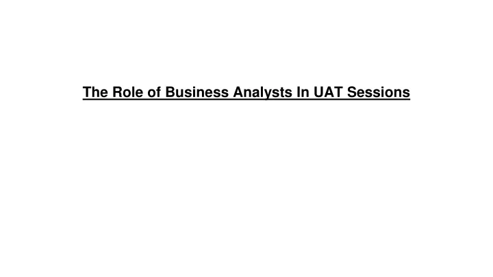 the role of business analysts in uat sessions