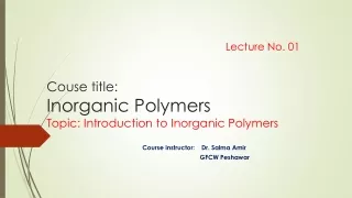 lecture no 01 couse title i norganic polymers t opic introduction to inorganic p olymers