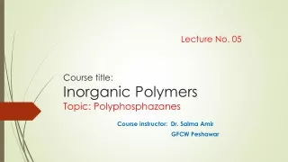 lecture 05: Polyphosphazenes... preparation and properties by Dr. Salma Amir