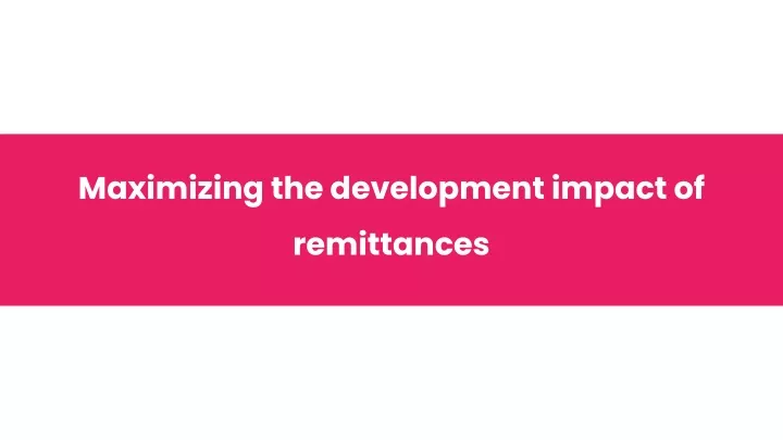 maximizing the development impact of remittances
