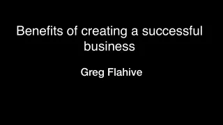 Benefits of creating a successful business | Greg Flahive