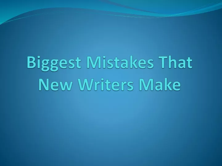 biggest mistakes that new writers make