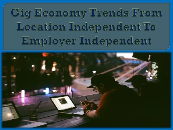 gig economy trends from location independent to employer independent