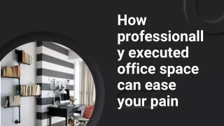 How professionally executed office space can ease your pain