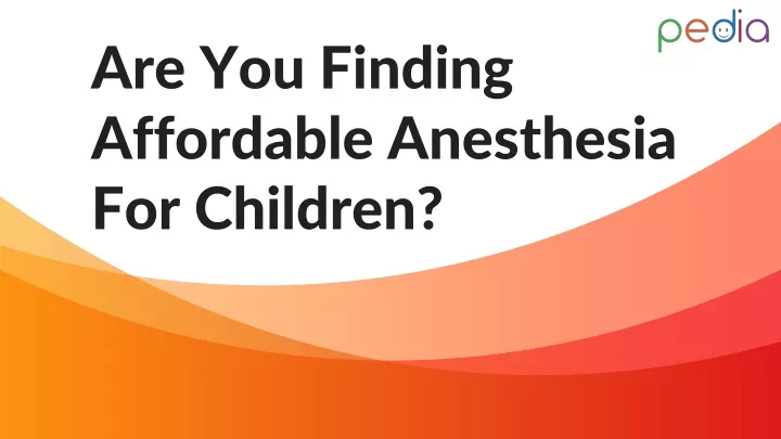 are you finding affordable anesthesia for children