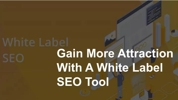 gain more attraction with a white label seo tool