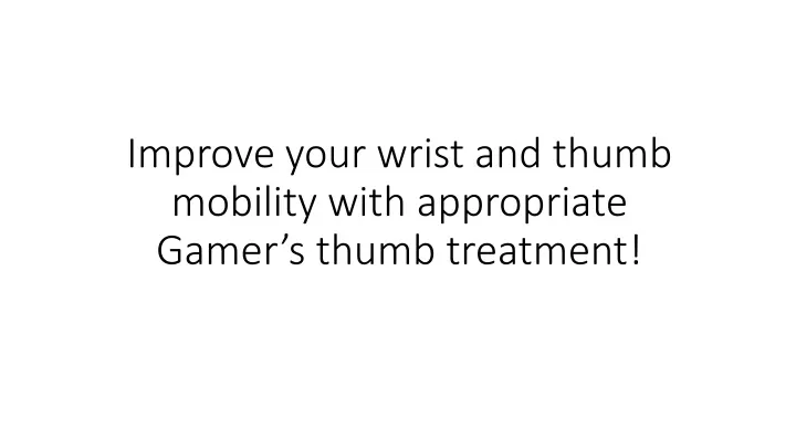 improve your wrist and thumb mobility with appropriate gamer s thumb treatment