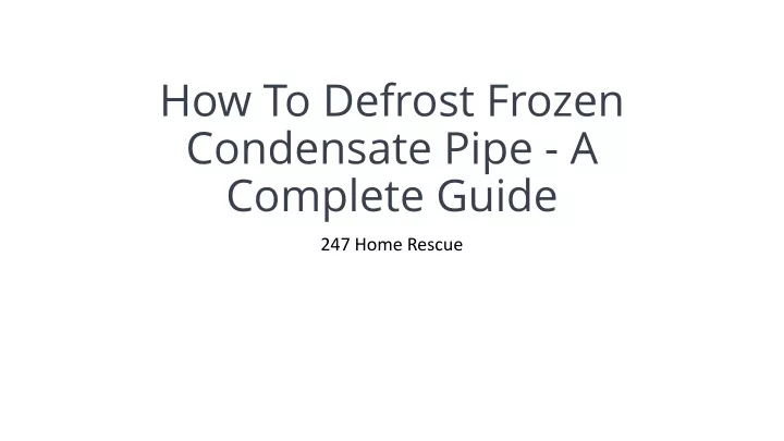 how to defrost frozen condensate pipe a complete guide