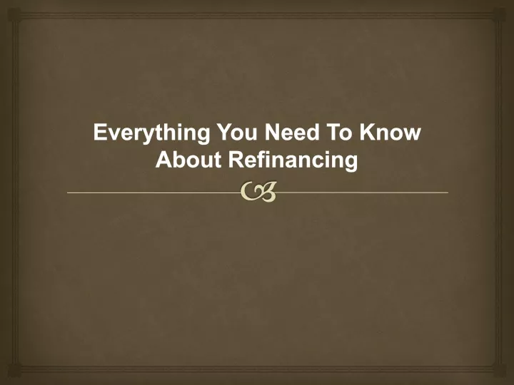 Everything You Need To Know About Refinancing