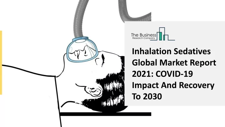 inhalation sedatives global market report 2021