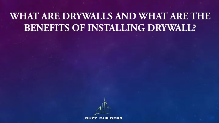 what are drywalls and what are the benefits of installing drywall