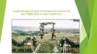 FLOWER DECORATION IDEAS FOR WEDDING DAY AND HOW TO KEEP THEM FRESH BY USING FLORIST GEL