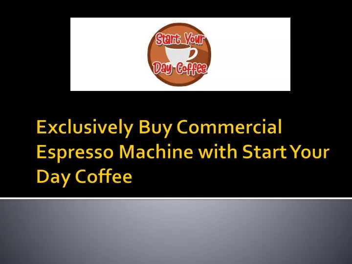exclusively buy commercial espresso machine with start your day coffee