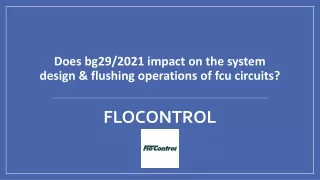 Does bg292021 impact on the system design & flushing operations of fcu circuits