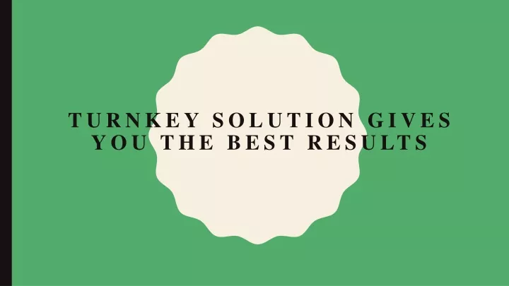 turnkey solution gives you the best results