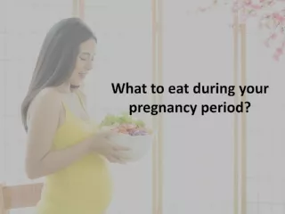 What to eat during your pregnancy period