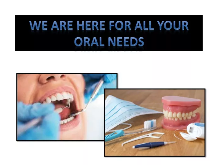 we are here for all your oral needs