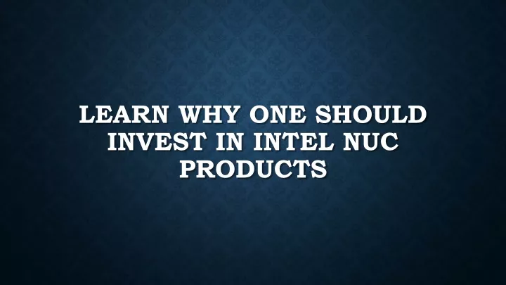 learn why one should invest in intel nuc products
