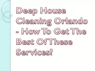 Deep House Cleaning Orlando - How To Get The Best Of These Services?